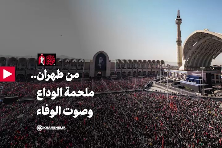 من طهران.. ملحمة الوداع وصوت الوفاء